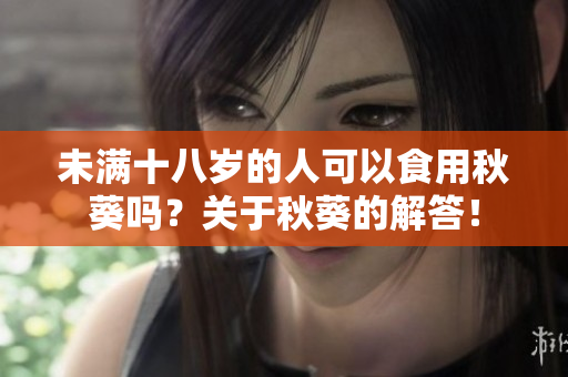 未满十八岁的人可以食用秋葵吗？关于秋葵的解答！
