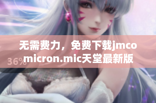 无需费力，免费下载jmcomicron.mic天堂最新版
