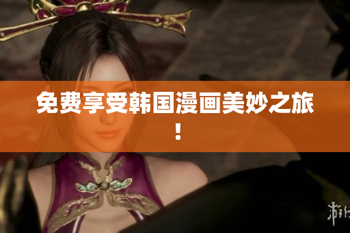 免费享受韩国漫画美妙之旅！