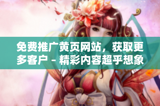 免费推广黄页网站，获取更多客户 – 精彩内容超乎想象！