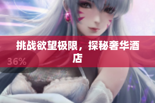 挑战欲望极限，探秘奢华酒店