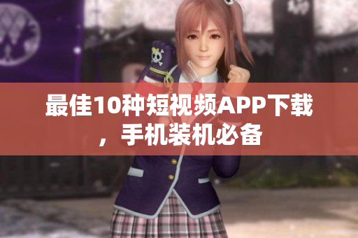 最佳10种短视频APP下载，手机装机必备