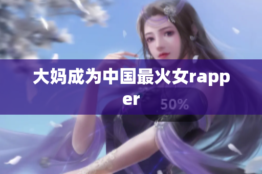 大妈成为中国最火女rapper