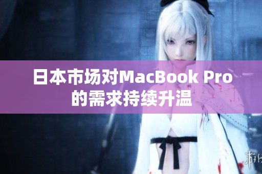日本市场对MacBook Pro的需求持续升温