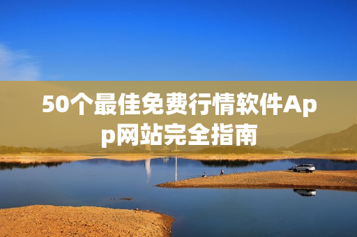 50个最佳免费行情软件App网站完全指南