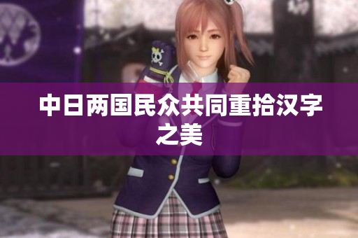 中日两国民众共同重拾汉字之美