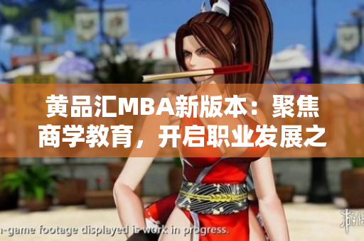 黄品汇MBA新版本：聚焦商学教育，开启职业发展之路