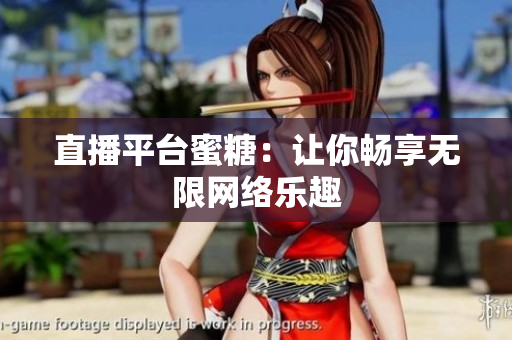 直播平台蜜糖：让你畅享无限网络乐趣
