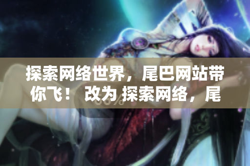 探索网络世界，尾巴网站带你飞！ 改为 探索网络，尾巴网站带你飞！