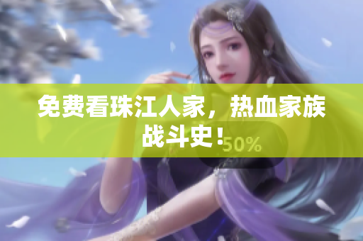 免费看珠江人家，热血家族战斗史！
