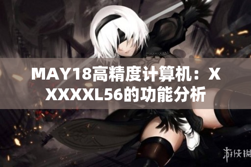 MAY18高精度计算机：XXXXXL56的功能分析