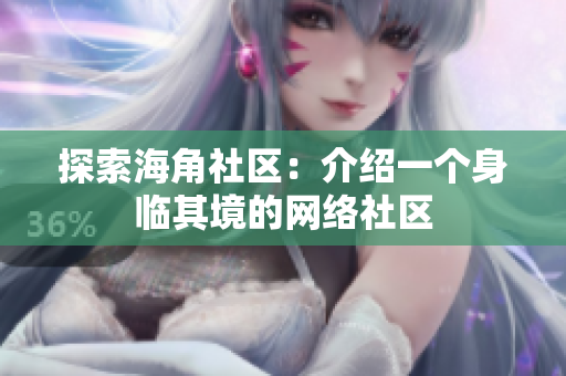探索海角社区：介绍一个身临其境的网络社区
