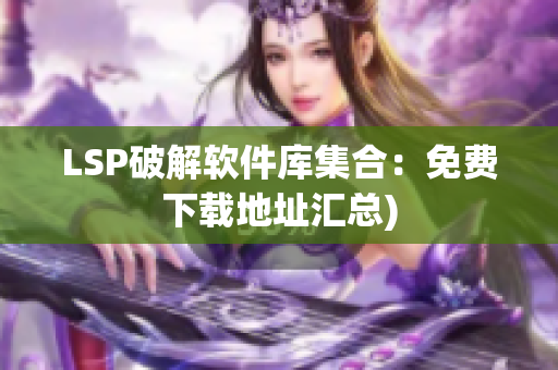 LSP破解软件库集合：免费下载地址汇总)