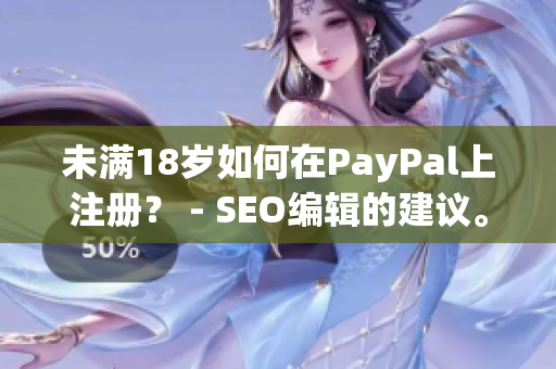 未满18岁如何在PayPal上注册？ - SEO编辑的建议。