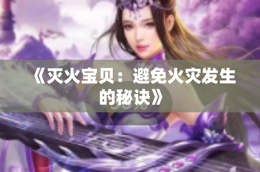 《灭火宝贝：避免火灾发生的秘诀》