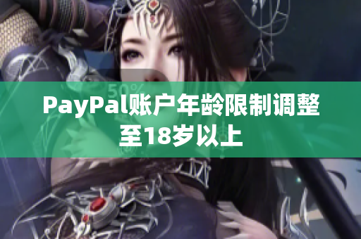 PayPal账户年龄限制调整至18岁以上