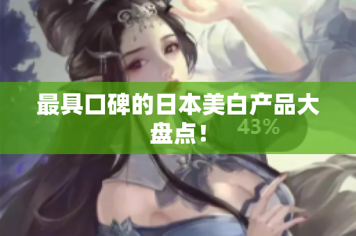 最具口碑的日本美白产品大盘点！