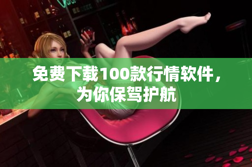 免费下载100款行情软件，为你保驾护航