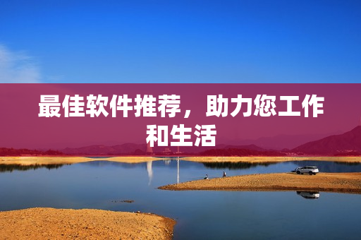 最佳软件推荐，助力您工作和生活