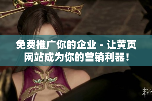 免费推广你的企业 - 让黄页网站成为你的营销利器！