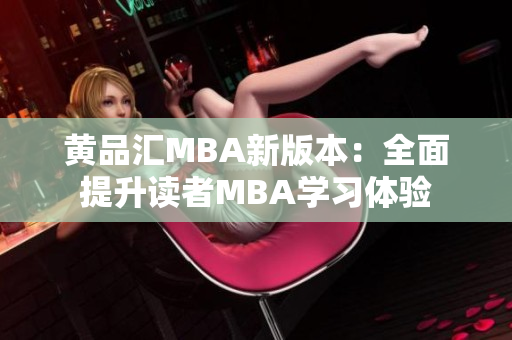 黄品汇MBA新版本：全面提升读者MBA学习体验