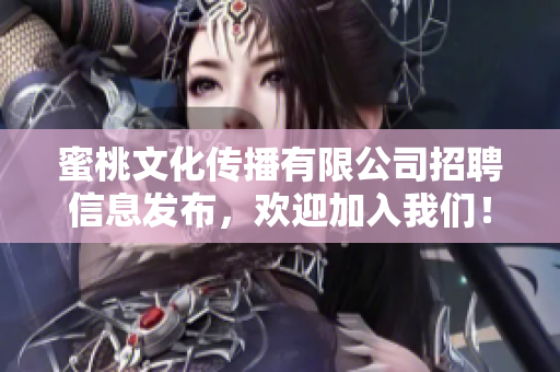 蜜桃文化传播有限公司招聘信息发布，欢迎加入我们！
