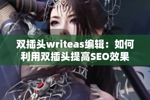 双插头writeas编辑：如何利用双插头提高SEO效果