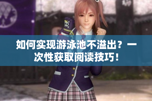 如何实现游泳池不溢出？一次性获取阅读技巧！