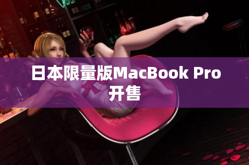 日本限量版MacBook Pro开售