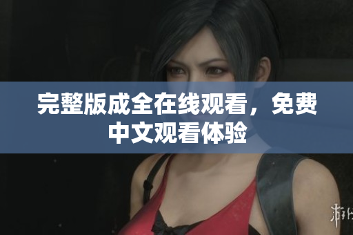 完整版成全在线观看，免费中文观看体验