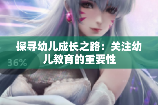 探寻幼儿成长之路：关注幼儿教育的重要性