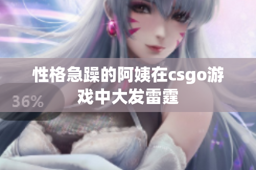 性格急躁的阿姨在csgo游戏中大发雷霆