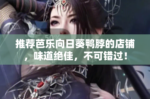 推荐芭乐向日葵鸭脖的店铺，味道绝佳，不可错过！