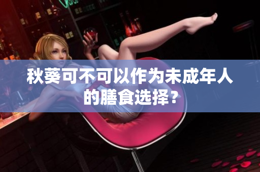 秋葵可不可以作为未成年人的膳食选择？