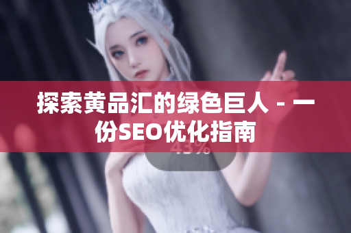 探索黄品汇的绿色巨人 - 一份SEO优化指南