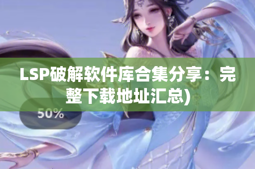 LSP破解软件库合集分享：完整下载地址汇总)