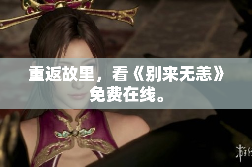 重返故里，看《别来无恙》免费在线。