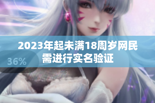 2023年起未满18周岁网民需进行实名验证