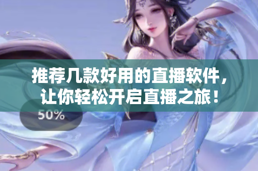推荐几款好用的直播软件，让你轻松开启直播之旅！