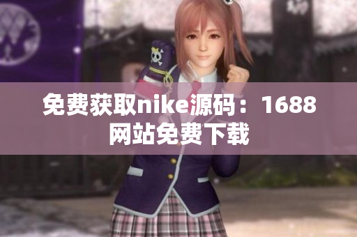 免费获取nike源码：1688网站免费下载
