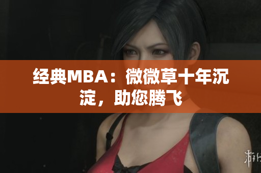 经典MBA：微微草十年沉淀，助您腾飞