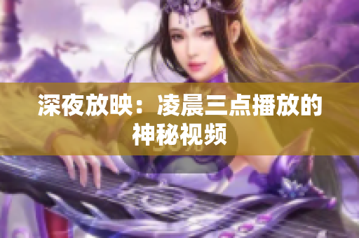 深夜放映：凌晨三点播放的神秘视频