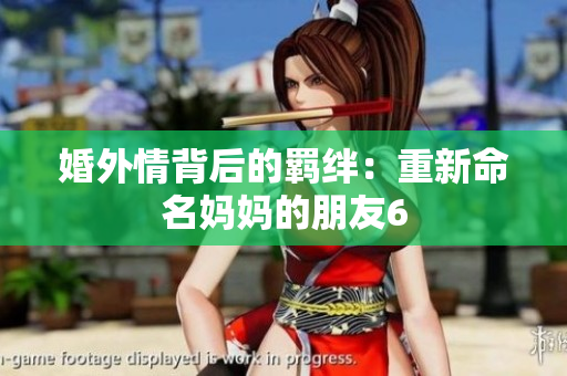 婚外情背后的羁绊：重新命名妈妈的朋友6