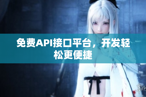 免费API接口平台，开发轻松更便捷