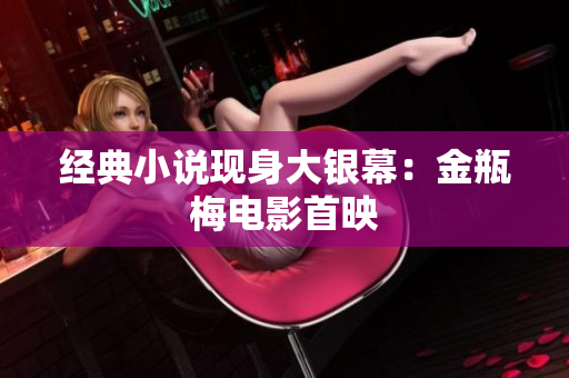 经典小说现身大银幕：金瓶梅电影首映