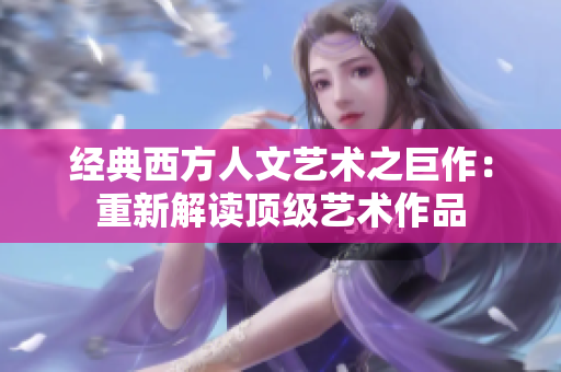 经典西方人文艺术之巨作：重新解读顶级艺术作品