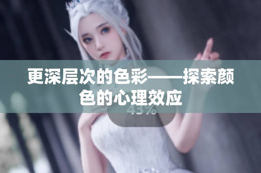 更深层次的色彩——探索颜色的心理效应
