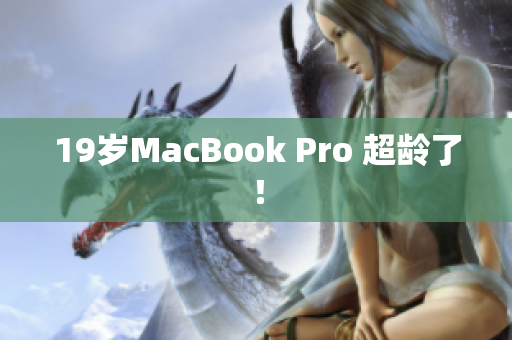 19岁MacBook Pro 超龄了！