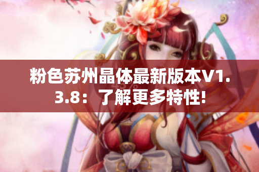 粉色苏州晶体最新版本V1.3.8：了解更多特性!
