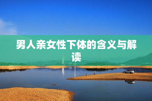 男人亲女性下体的含义与解读